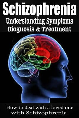 Schizophrenia: Understanding Symptoms Diagnosis & Treatment Paperback Createspace Independent Publishing Platform