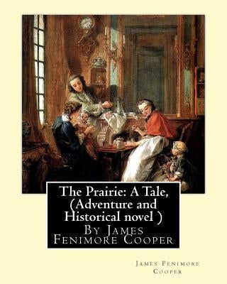 The Prairie: A Tale, By James Fenimore Cooper (Adventure and Historical novel ) Paperback Createspace Independent Publishing Platform