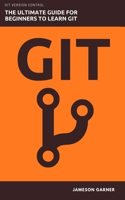Git: The Ultimate Guide for Beginners: Learn Git Version Control Paperback Independently Published