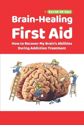 Brain-Healing First Aid (Plus tips for COVID-19 era): How to Recover My Brain's Abilities During Addiction Treatment (Gray-scale Edition) Paperback Metacognium