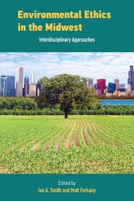 Environmental Ethics in the Midwest: Interdisciplinary Approaches Paperback Michigan State University Press