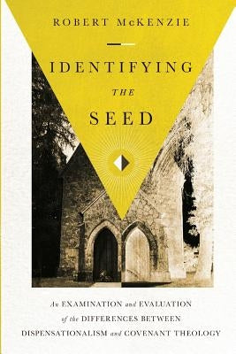 Identifying the Seed: An Examination and Evaluation of the Differences between Dispensationalism and Covenant Theology Paperback Createspace Independent Publishing Platform