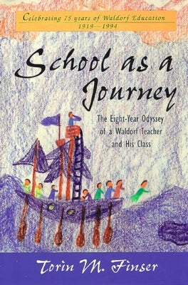School as a Journey: The Eight-Year Odyssey of a Waldorf Teacher and His Class Paperback Steiner Books