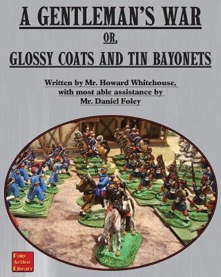 A Gentleman's War: or Glossy Coats and Tin Bayonets Paperback Winged Hussar Publishing