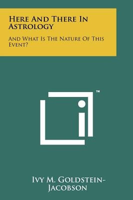 Here And There In Astrology: And What Is The Nature Of This Event? Paperback Literary Licensing, LLC