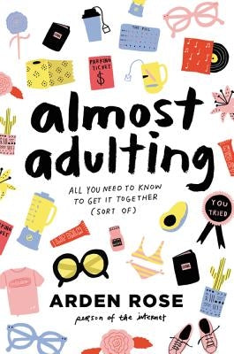 Almost Adulting: All You Need to Know to Get It Together (Sort Of) by Rose, Arden