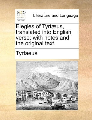 Elegies of Tyrtaeus, Translated Into English Verse; With Notes and the Original Text. Paperback Gale Ecco, Print Editions