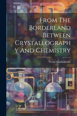 From The Borderland Between Crystallography And Chemistry Paperback Legare Street Press