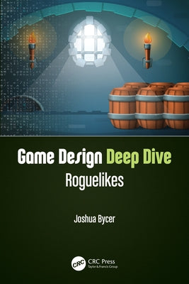 Game Design Deep Dive: Roguelikes Paperback CRC Press