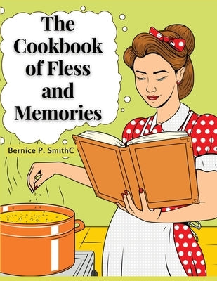The Cookbook of Fless and Memories: My Kitchen at Home by Bernice P Smithc