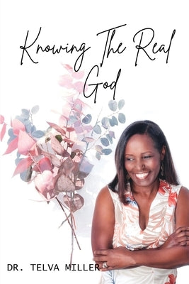 Knowing The Real God Paperback Dr. Telva Miller