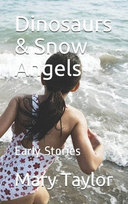Dinosaurs & Snow Angels: Early Stories Paperback Independently Published