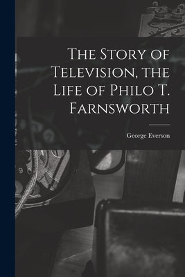 The Story of Television, the Life of Philo T. Farnsworth Paperback Legare Street Press