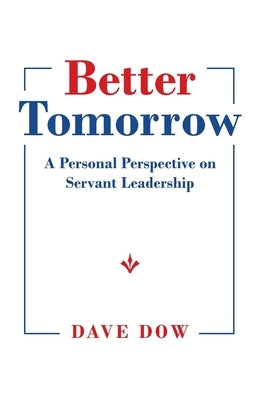 Better Tomorrow: A Personal Perspective on Servant Leadership Paperback iUniverse