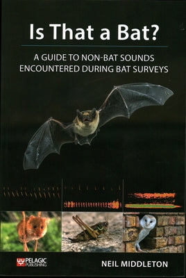 Is That a Bat?: A Guide to Non-Bat Sounds Encountered During Bat Surveys Paperback Pelagic Publishing Ltd
