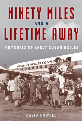 Ninety Miles and a Lifetime Away: Memories of Early Cuban Exiles Paperback University Press of Florida