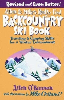 Allen & Mike's Really Cool Backcountry Ski Book, Revised and Even Better!: Traveling & Camping Skills for a Winter Environment Falcon Press Publishing