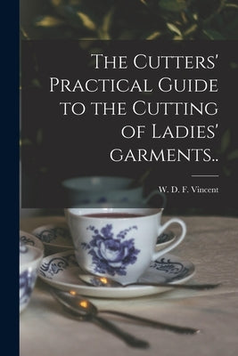 The Cutters' Practical Guide to the Cutting of Ladies' Garments.. Paperback Legare Street Press