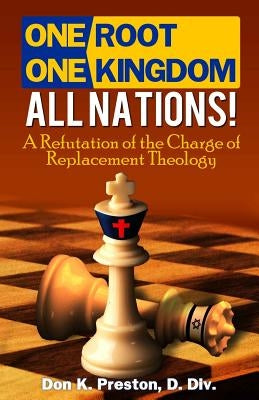 One Root, One Kingdom - All Nations!: A Refutation of The Charge of "Replacement Theology" Paperback Createspace Independent Publishing Platform