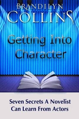 Getting Into Character: Seven Secrets A Novelist Can Learn From Actors Paperback Challow Press