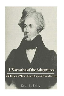 A Narrative of the Adventures and Escape of Moses Roper, from American Slavery Paperback Createspace Independent Publishing Platform