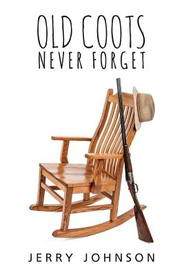 Old Coots Never Forget: More of the Curmudgeon's Stories about Hunting and Life in the North Country Paperback Createspace Independent Publishing Platform