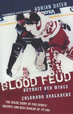 Blood Feud: Detroit Red Wings v. Colorado Avalanche: The Inside Story of Pro Sports' Nastiest and Best Rivalry of Its Era Paperback Taylor Trade Publishing