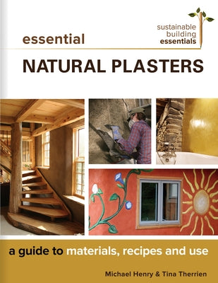Essential Natural Plasters: A Guide to Materials, Recipes, and Use Paperback New Society Publishers