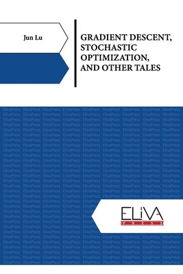 Gradient Descent, Stochastic Optimization, and Other Tales Paperback Eliva Press