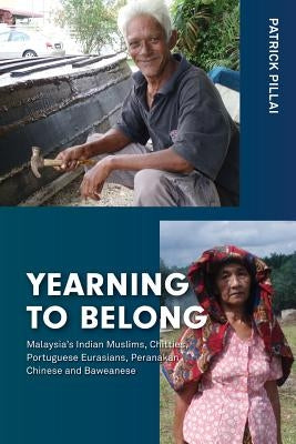Yearning to Belong: Malaysia's Indian Muslims, Chitties, Portuguese Eurasians, Peranakan Chinese and Baweanese Paperback Iseas-Yusof Ishak Institute