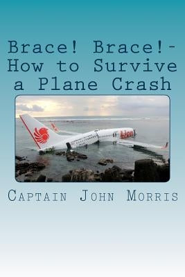 Brace! Brace!-How to Survive a Plane Crash Paperback Createspace Independent Publishing Platform