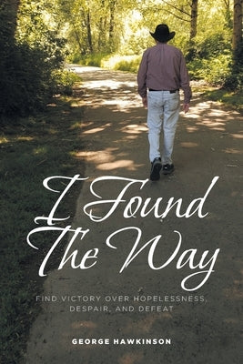 I Found The Way: Find Victory Over Hopelessness, Despair, and Defeat Paperback Covenant Books
