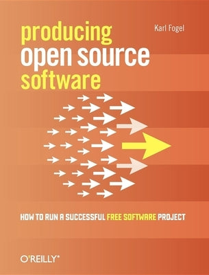 Producing Open Source Software: How to Run a Successful Free Software Project Paperback O'Reilly Media