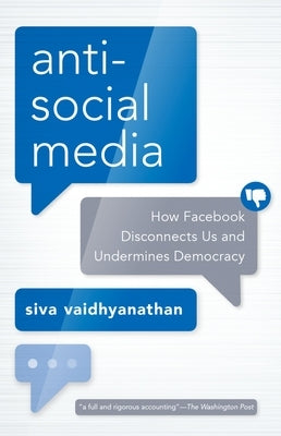 Antisocial Media: How Facebook Disconnects Us and Undermines Democracy Oxford University Press, USA
