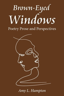 Brown-Eyed Windows: Poetry Prose and Perspectives Paperback Xlibris Us