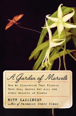A Garden of Marvels: How We Discovered That Flowers Have Sex, Leaves Eat Air, and Other Secrets of Plants Paperback William Morrow & Company