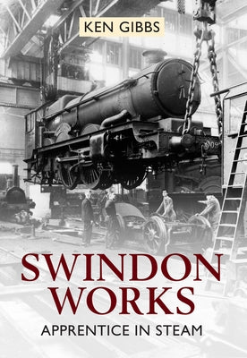 Swindon Works Apprentice in Steam Paperback Amberley Publishing