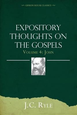 Expository Thoughts on the Gospels Volume 4: John Paperback Gideon House Books