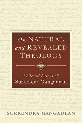 On Natural and Revealed Theology: Collected Essays of Surrendra Gangadean: Collected Essays of Paperback Logos Papers Press