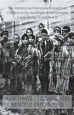 Auschwitz Children and Mengele Experiments The Immoral and Atrocious Research on Children in the Auschwitz Concentration Camp During World War II Paperback Vincenzo Nappi
