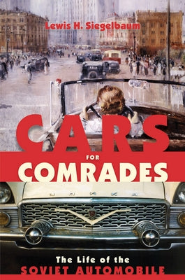 Cars for Comrades: The Life of the Soviet Automobile Paperback Cornell University Press