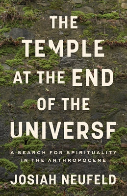 The Temple at the End of the Universe: A Search for Spirituality in the Anthropocene Paperback House of Anansi Press