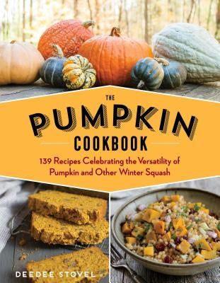 The Pumpkin Cookbook, 2nd Edition: 139 Recipes Celebrating the Versatility of Pumpkin and Other Winter Squash Storey Publishing