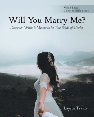 Will You Marry Me?: Discover What It Means to Be the Bride of Christ Paperback WestBow Press