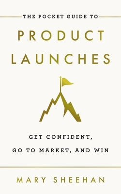 The Pocket Guide to Product Launches: Get Confident, Go to Market, and Win Paperback Houndstooth Press