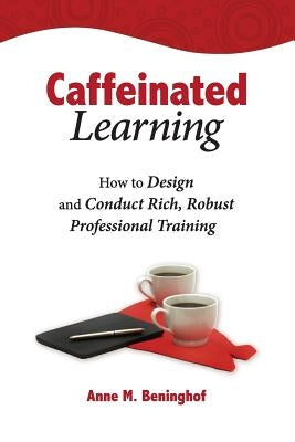 Caffeinated Learning: How to Design and Conduct Rich, Robust Professional Training Paperback Ideas for Educators