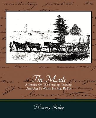The Mule - A Treatise on the Breeding, Training, and Uses to Which He May Be Put Paperback Book Jungle