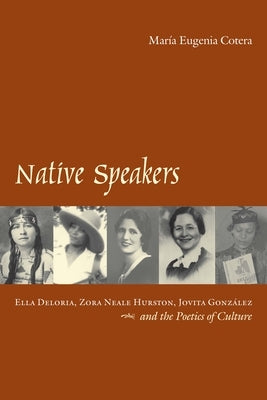 Native Speakers: Ella Deloria, Zora Neale Hurston, Jovita Gonzalez, and the Poetics of Culture Paperback University of Texas Press