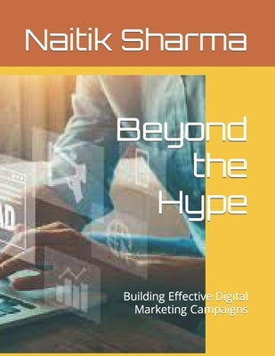 Beyond the Hype: Building Effective Digital Marketing Campaigns Paperback Independently Published