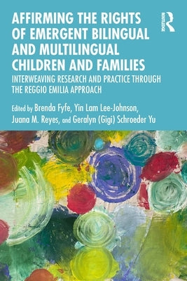 Affirming the Rights of Emergent Bilingual and Multilingual Children and Families: Interweaving Research and Practice Through the Reggio Emilia Approa Paperback Routledge